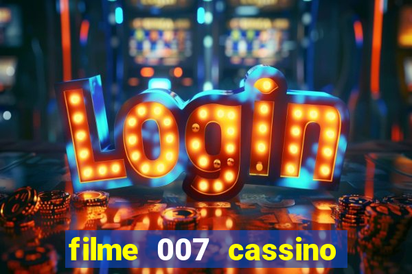 filme 007 cassino royale completo dublado